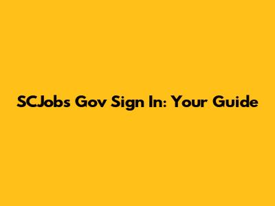 SCJobs Gov Sign In: Your Guide