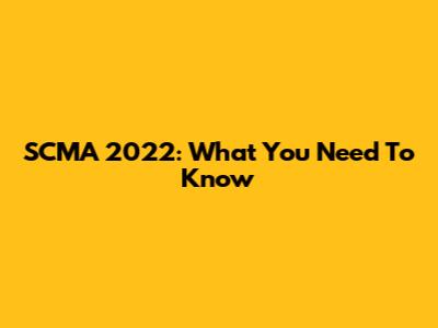 SCMA 2022: What You Need To Know