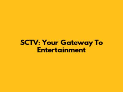 SCTV: Your Gateway To Entertainment
