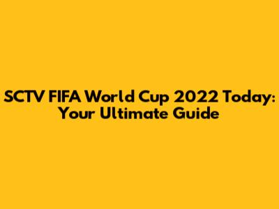 SCTV FIFA World Cup 2022 Today: Your Ultimate Guide