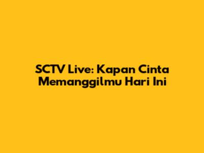 SCTV Live: Kapan Cinta Memanggilmu Hari Ini