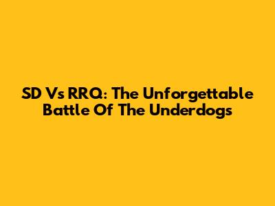 SD Vs RRQ: The Unforgettable Battle Of The Underdogs