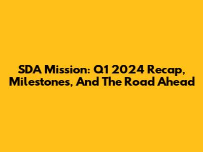 SDA Mission: Q1 2024 Recap, Milestones, And The Road Ahead