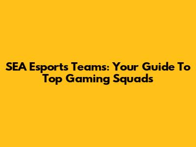 SEA Esports Teams: Your Guide To Top Gaming Squads