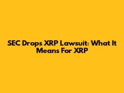 SEC Drops XRP Lawsuit: What It Means For XRP