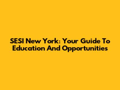 SESI New York: Your Guide To Education And Opportunities