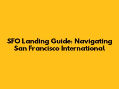 SFO Landing Guide: Navigating San Francisco International