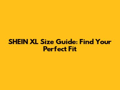 SHEIN XL Size Guide: Find Your Perfect Fit