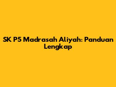 SK P5 Madrasah Aliyah: Panduan Lengkap