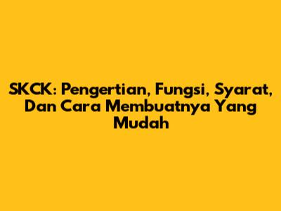SKCK: Pengertian, Fungsi, Syarat, Dan Cara Membuatnya Yang Mudah