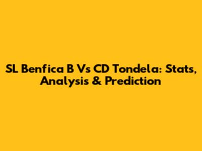 SL Benfica B Vs CD Tondela: Stats, Analysis & Prediction