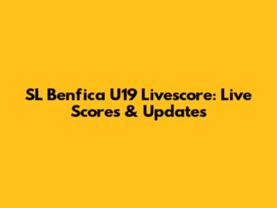 SL Benfica U19 Livescore: Live Scores & Updates
