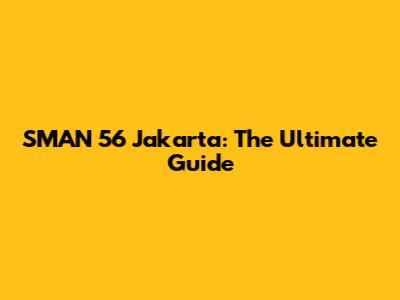 SMAN 56 Jakarta: The Ultimate Guide
