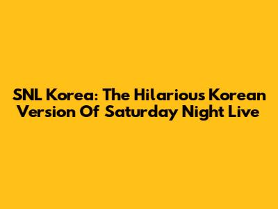 SNL Korea: The Hilarious Korean Version Of Saturday Night Live