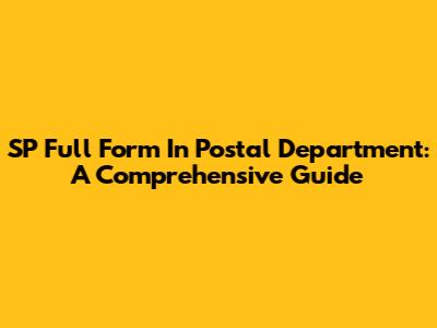 SP Full Form In Postal Department: A Comprehensive Guide