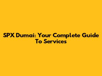 SPX Dumai: Your Complete Guide To Services