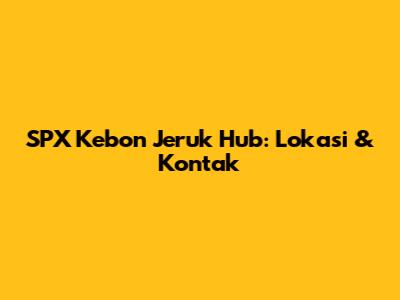 SPX Kebon Jeruk Hub: Lokasi & Kontak