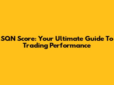 SQN Score: Your Ultimate Guide To Trading Performance