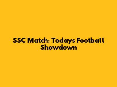 SSC Match: Today's Football Showdown