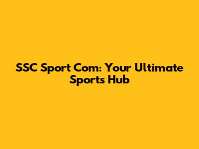 SSC Sport Com: Your Ultimate Sports Hub