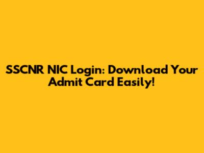SSCNR NIC Login: Download Your Admit Card Easily!