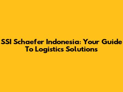 SSI Schaefer Indonesia: Your Guide To Logistics Solutions