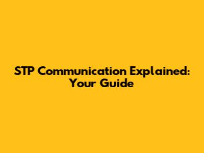 STP Communication Explained: Your Guide