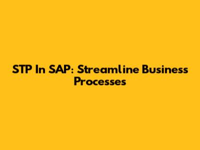 STP In SAP: Streamline Business Processes