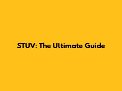STUV: The Ultimate Guide