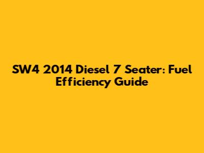 SW4 2014 Diesel 7 Seater: Fuel Efficiency Guide