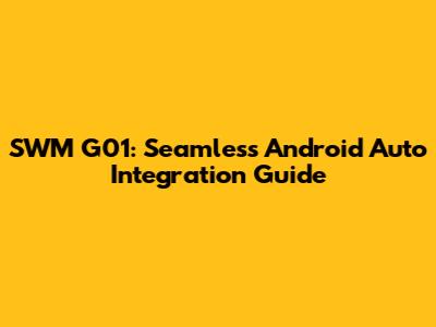 SWM G01: Seamless Android Auto Integration Guide