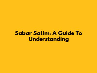 Sabar Salim: A Guide To Understanding