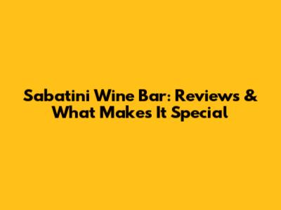 Sabatini Wine Bar: Reviews & What Makes It Special