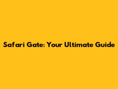 Safari Gate: Your Ultimate Guide