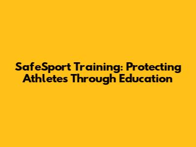 SafeSport Training: Protecting Athletes Through Education