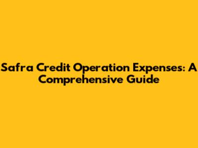 Safra Credit Operation Expenses: A Comprehensive Guide