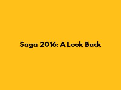 Saga 2016: A Look Back