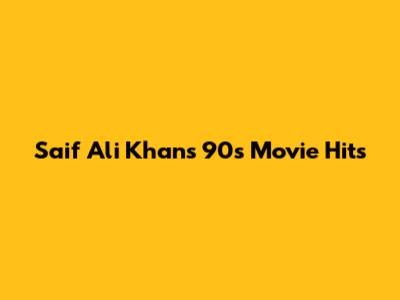 Saif Ali Khan's 90s Movie Hits