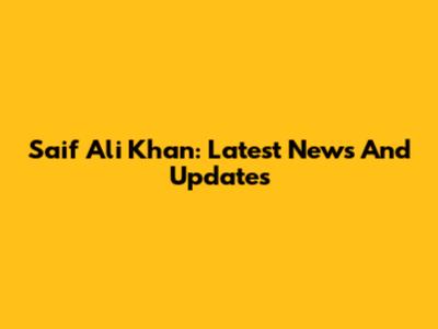 Saif Ali Khan: Latest News And Updates