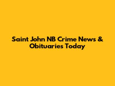 Saint John NB Crime News & Obituaries Today