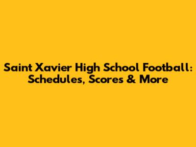 Saint Xavier High School Football: Schedules, Scores & More