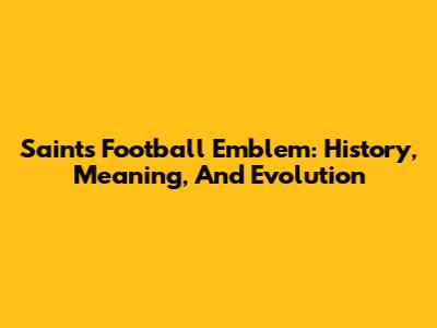 Saints Football Emblem: History, Meaning, And Evolution