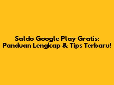 Saldo Google Play Gratis: Panduan Lengkap & Tips Terbaru!