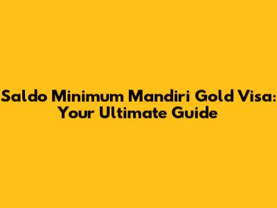 Saldo Minimum Mandiri Gold Visa: Your Ultimate Guide