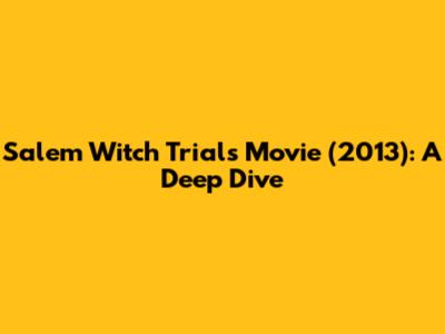 Salem Witch Trials Movie (2013): A Deep Dive