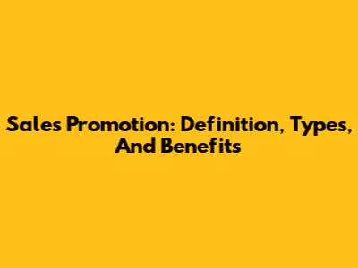 Sales Promotion: Definition, Types, And Benefits