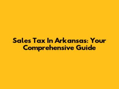 Sales Tax In Arkansas: Your Comprehensive Guide