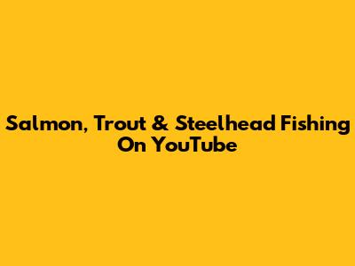 Salmon, Trout & Steelhead Fishing On YouTube