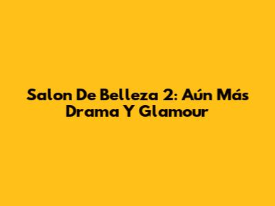 Salon De Belleza 2: Aún Más Drama Y Glamour