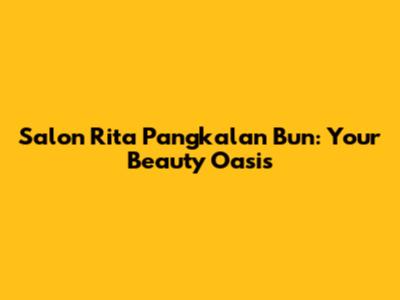 Salon Rita Pangkalan Bun: Your Beauty Oasis
